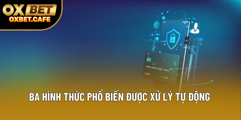 Ba hình thức phổ biến được xử lý tự động Ba hình thức phổ biến được xử lý tự động