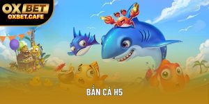 Bắn Cá H5 - Trải Nghiệm Thủy Cung Đỉnh Cao Qua Màn Hình