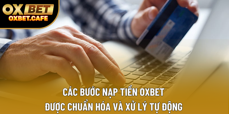 Các bước nạp tiền OXBET được chuẩn hóa và xử lý tự động Các bước nạp tiền OXBET được chuẩn hóa và xử lý tự động