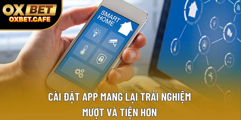 Cài đặt app mang lại trải nghiệm mượt và tiện hơn Cài đặt app mang lại trải nghiệm mượt và tiện hơn
