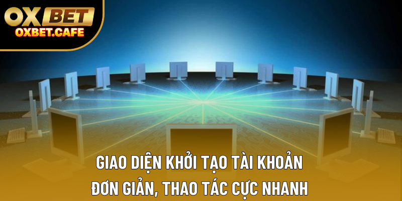 Giao diện khởi tạo tài khoản đơn giản, thao tác cực nhanh Giao diện khởi tạo tài khoản đơn giản, thao tác cực nhanh