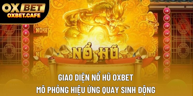 Giao diện nổ hũ OXBET mô phỏng hiệu ứng quay sinh động Giao diện nổ hũ OXBET mô phỏng hiệu ứng quay sinh động