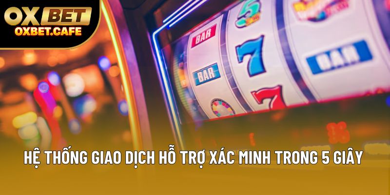 Hệ thống giao dịch hỗ trợ xác minh trong 5 giây Hệ thống giao dịch hỗ trợ xác minh trong 5 giây