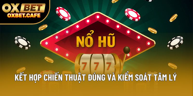 Kết hợp chiến thuật đúng và kiểm soát tâm lý Kết hợp chiến thuật đúng và kiểm soát tâm lý