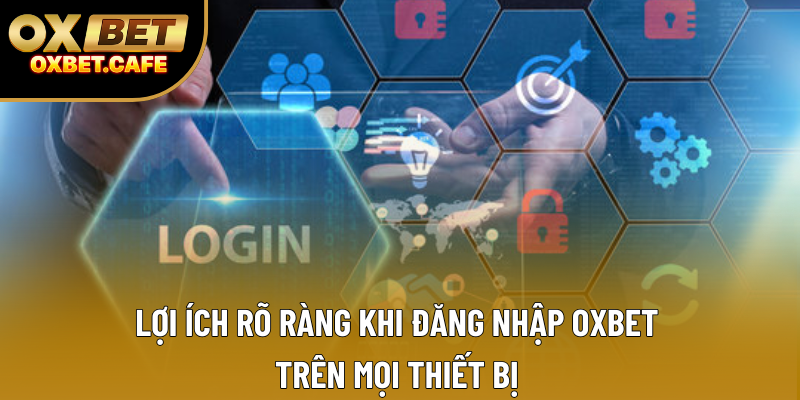 Lợi ích rõ ràng khi đăng nhập OXBET trên mọi thiết bị Lợi ích rõ ràng khi đăng nhập OXBET trên mọi thiết bị
