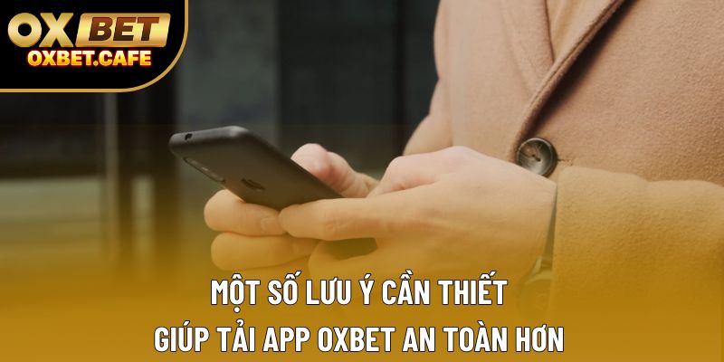 Một số lưu ý cần thiết giúp tải app OXBET an toàn hơn Một số lưu ý cần thiết giúp tải app OXBET an toàn hơn