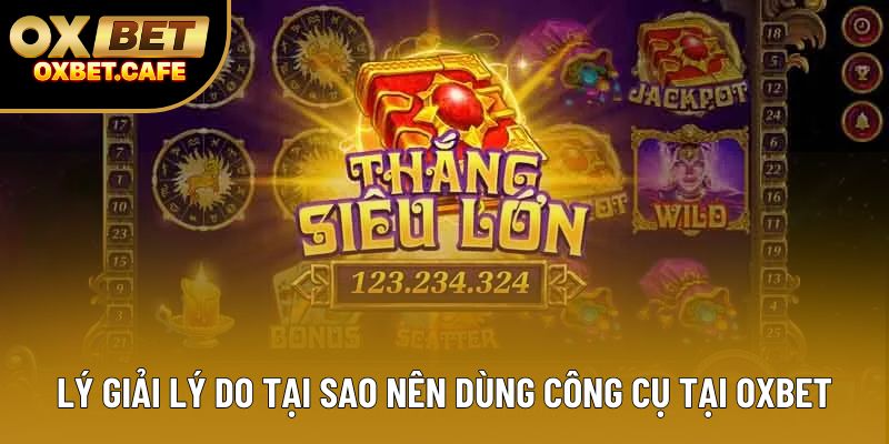 Lý giải lý do tại sao nên dùng công cụ tại OXBET Lý giải lý do tại sao nên dùng công cụ tại OXBET
