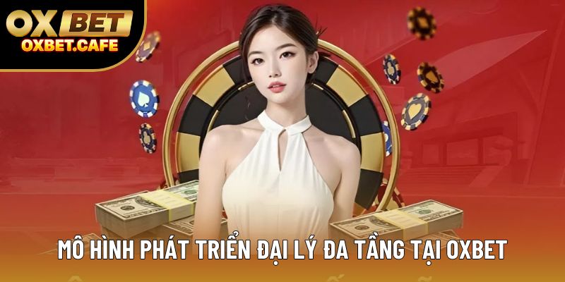 Mô hình phát triển đại lý đa tầng tại OXBET Mô hình phát triển đại lý đa tầng tại OXBET