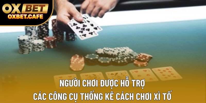 Người chơi được hỗ trợ các công cụ thống kê cách chơi xì tố Người chơi được hỗ trợ các công cụ thống kê cách chơi xì tố