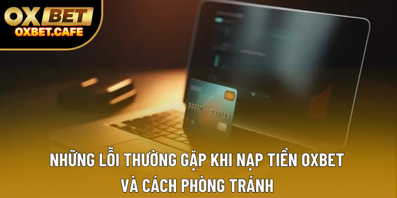 Những lỗi thường gặp khi nạp tiền OXBET và cách phòng tránh Những lỗi thường gặp khi nạp tiền OXBET và cách phòng tránh