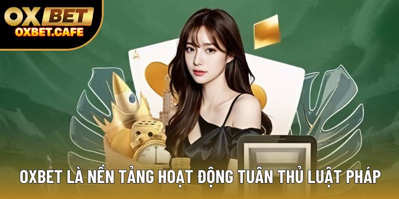 OXBET là nền tảng hoạt động tuân thủ luật pháp OXBET là nền tảng hoạt động tuân thủ luật pháp