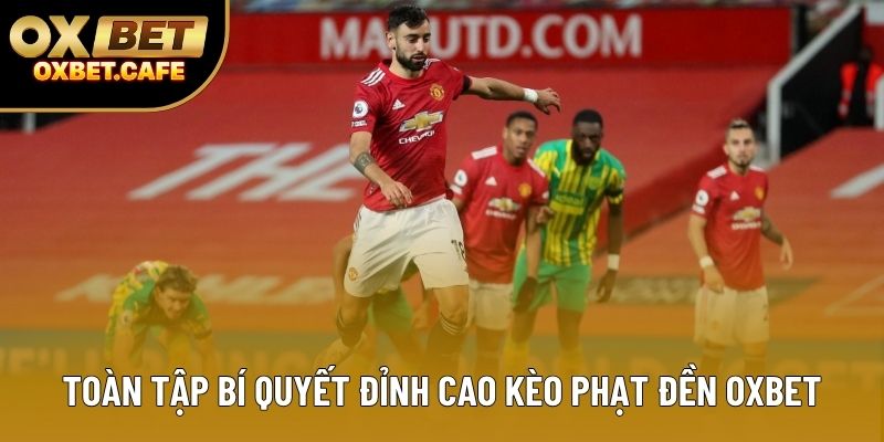 Toàn tập bí quyết đỉnh cao kèo phạt đền OXBET