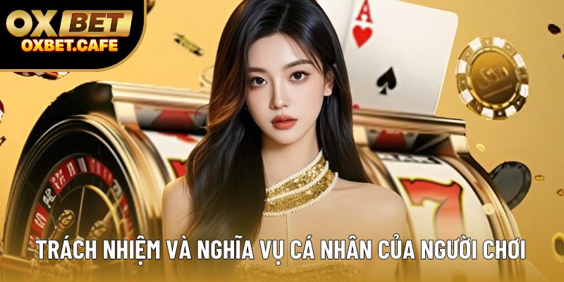 Trách nhiệm và nghĩa vụ cá nhân của người chơi Trách nhiệm và nghĩa vụ cá nhân của người chơi